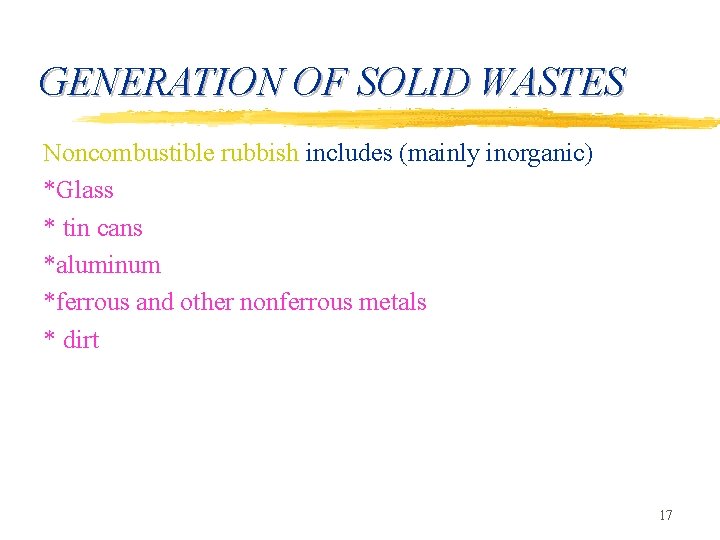 GENERATION OF SOLID WASTES Noncombustible rubbish includes (mainly inorganic) *Glass * tin cans *aluminum