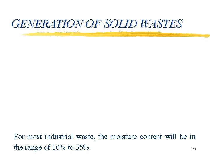 GENERATION OF SOLID WASTES For most industrial waste, the moisture content will be in