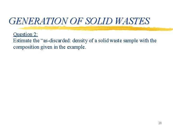 GENERATION OF SOLID WASTES Question 2: Estimate the “as-discarded: density of a solid waste