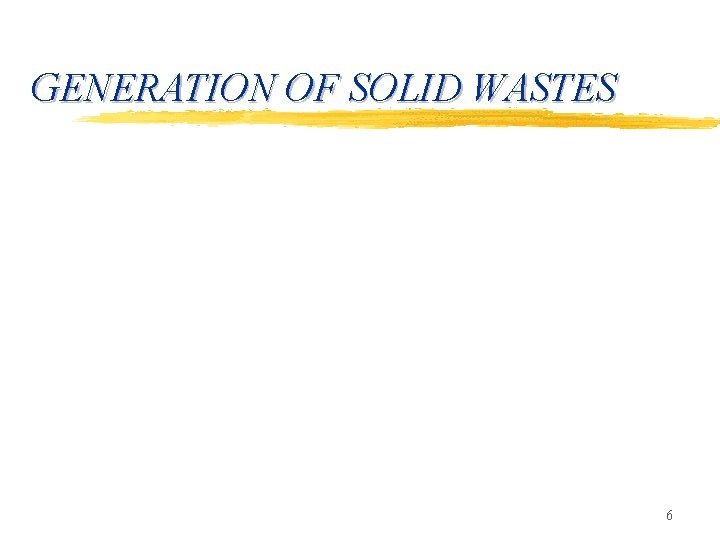 GENERATION OF SOLID WASTES 6 