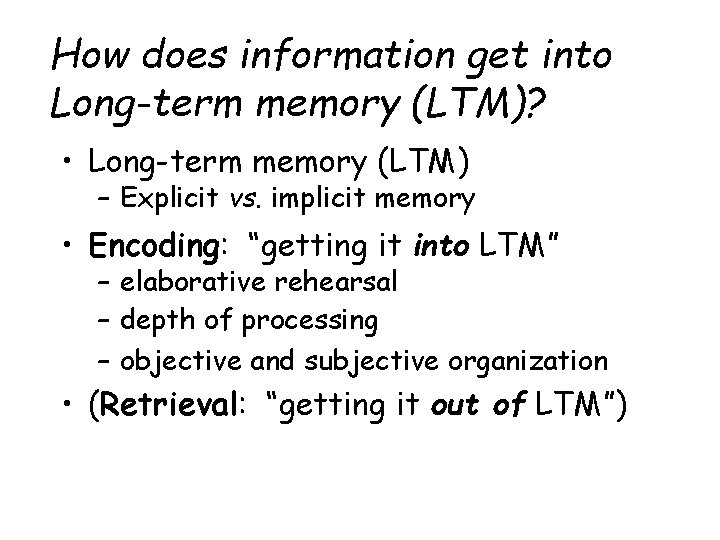How does information get into Long-term memory (LTM)? • Long-term memory (LTM) – Explicit