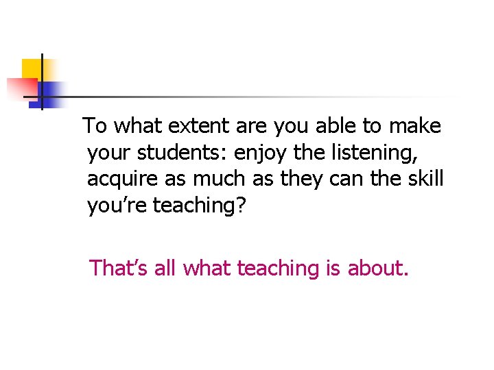 To what extent are you able to make your students: enjoy the listening, acquire