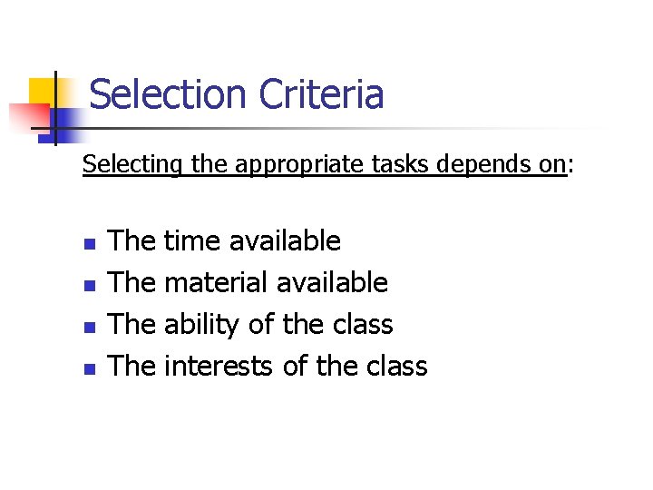 Selection Criteria Selecting the appropriate tasks depends on: n n The The time available