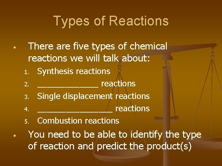 Types of Reactions • There are five types of chemical reactions we will talk