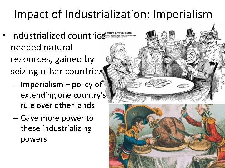 Impact of Industrialization: Imperialism • Industrialized countries needed natural resources, gained by seizing other