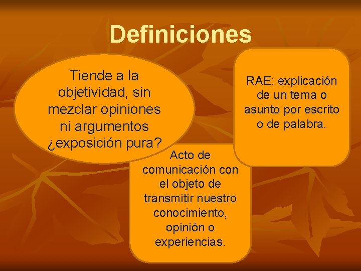 Definiciones Tiende a la objetividad, sin mezclar opiniones ni argumentos ¿exposición pura? Acto de