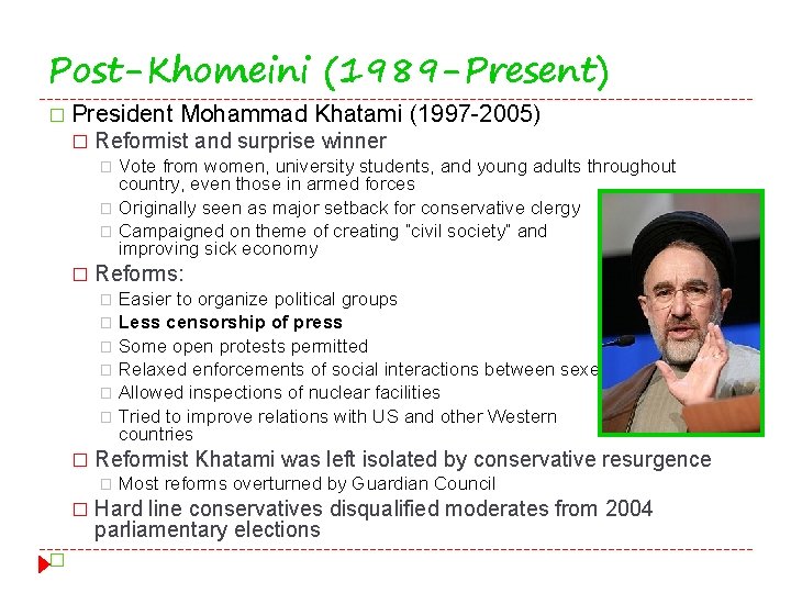 Post-Khomeini (1989 -Present) � President � Mohammad Khatami (1997 -2005) Reformist and surprise winner