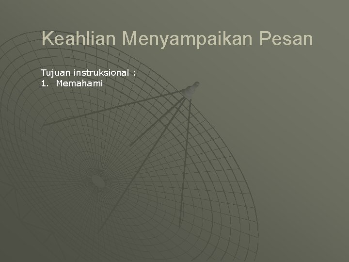 Keahlian Menyampaikan Pesan Tujuan instruksional : 1. Memahami 