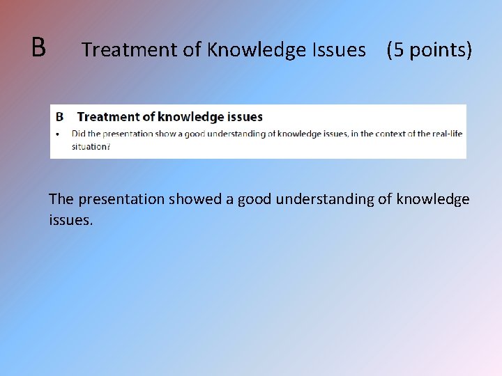 B Treatment of Knowledge Issues (5 points) The presentation showed a good understanding of