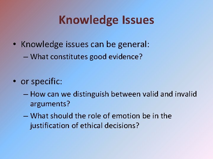 Knowledge Issues • Knowledge issues can be general: – What constitutes good evidence? •