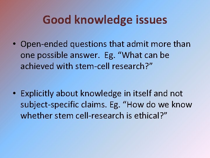 Good knowledge issues • Open-ended questions that admit more than one possible answer. Eg.