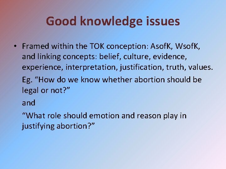 Good knowledge issues • Framed within the TOK conception: Asof. K, Wsof. K, and
