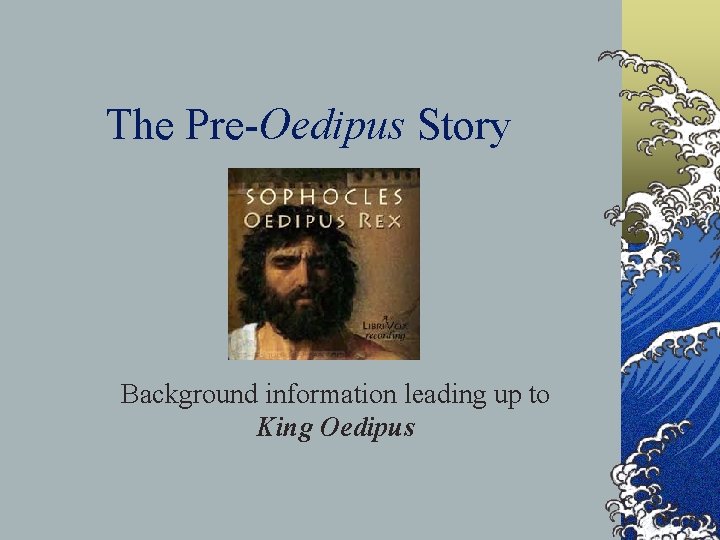 The Pre-Oedipus Story Background information leading up to King Oedipus 