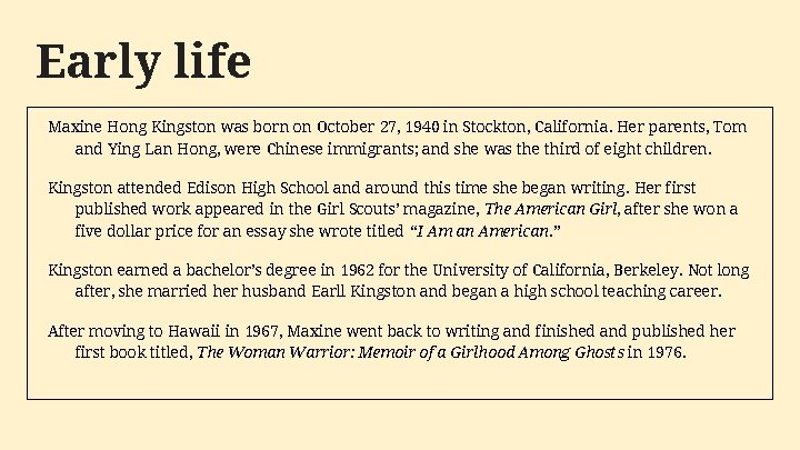 Early life Maxine Hong Kingston was born on October 27, 1940 in Stockton, California.
