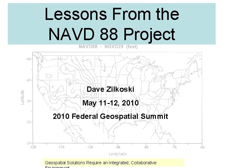 Lessons From the NAVD 88 Project Dave Zilkoski May 11 -12, 2010 Federal Geospatial