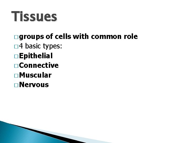 Tissues � groups of cells with common role � 4 basic types: � Epithelial