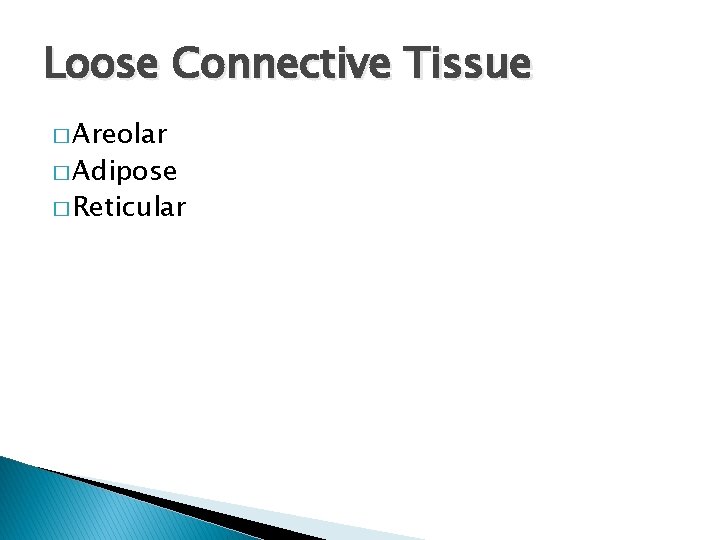 Loose Connective Tissue � Areolar � Adipose � Reticular 