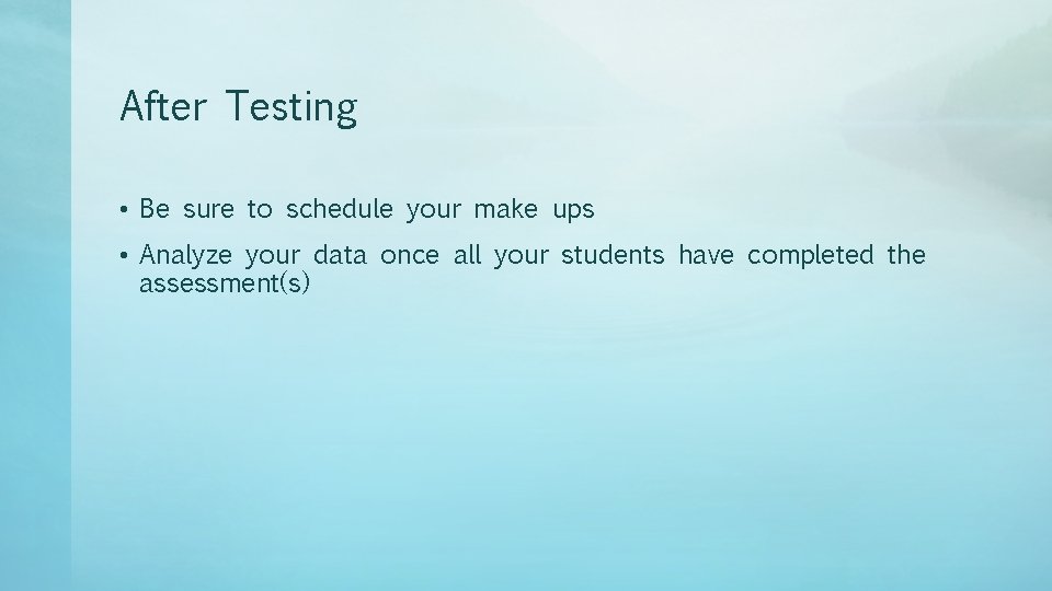 After Testing • Be sure to schedule your make ups • Analyze your data