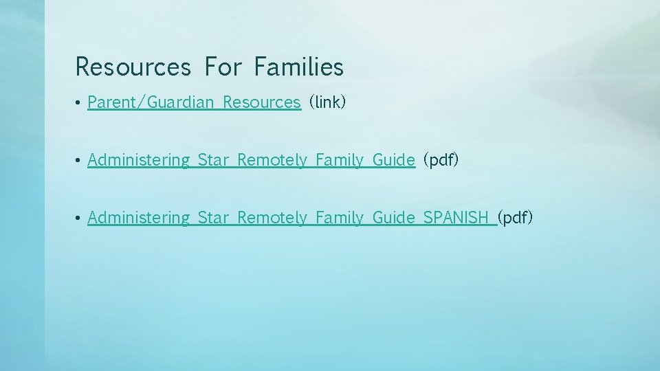 Resources For Families • Parent/Guardian Resources (link) • Administering Star Remotely Family Guide (pdf)