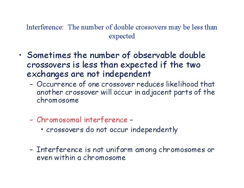 Interference: The number of double crossovers may be less than expected • Sometimes the