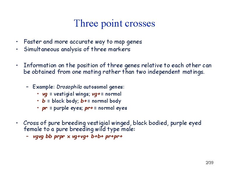 Three point crosses • Faster and more accurate way to map genes • Simultaneous
