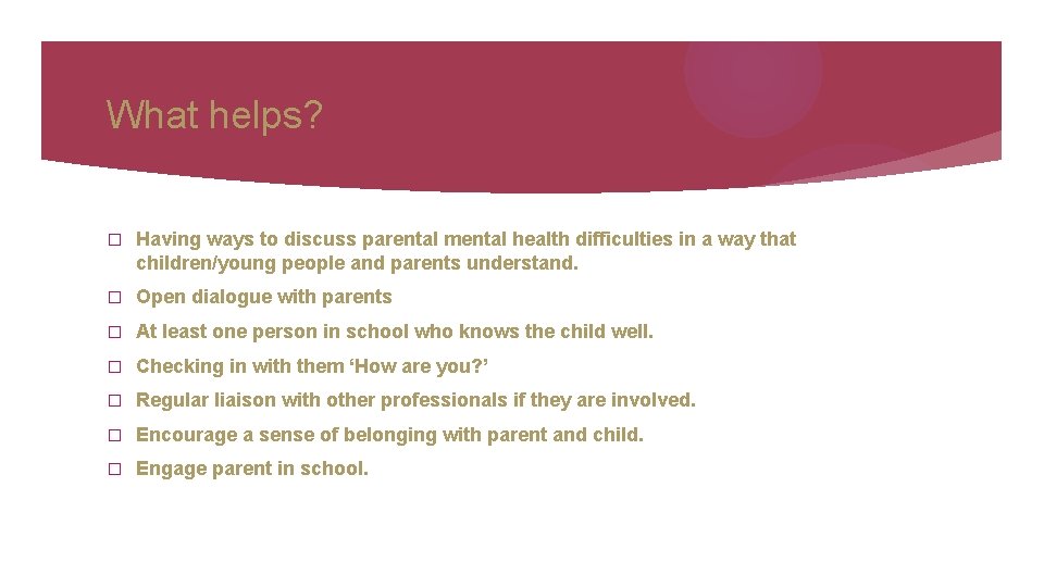 What helps? � Having ways to discuss parental mental health difficulties in a way