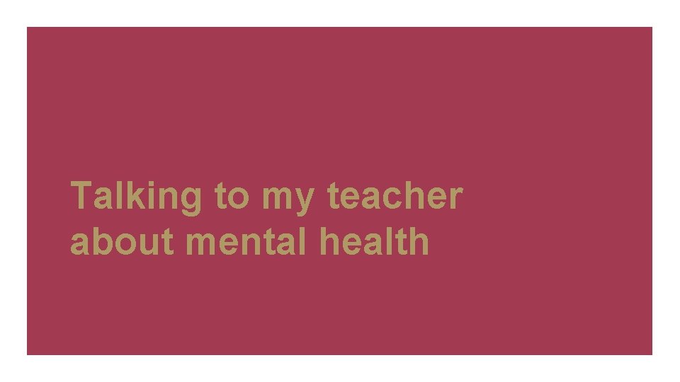 Talking to my teacher about mental health 