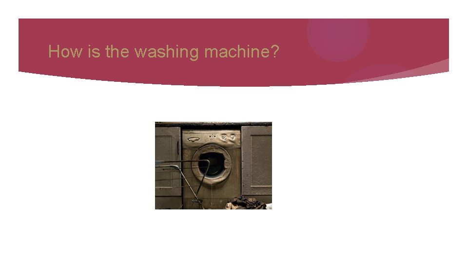 How is the washing machine? 