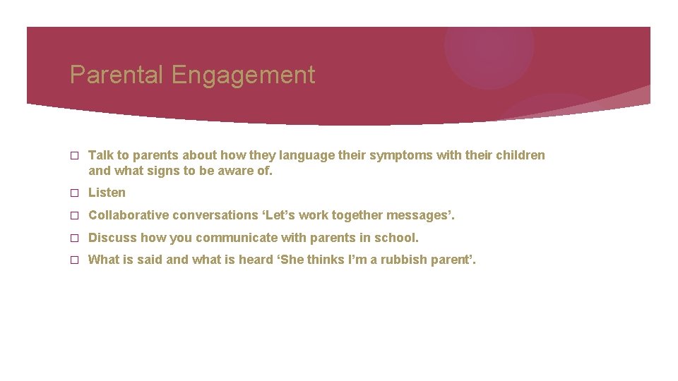 Parental Engagement � Talk to parents about how they language their symptoms with their