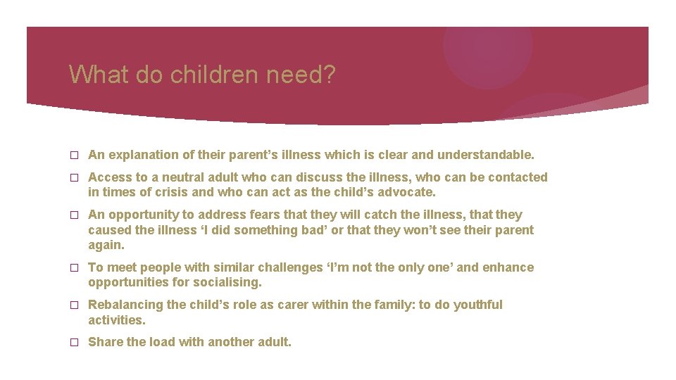 What do children need? � An explanation of their parent’s illness which is clear
