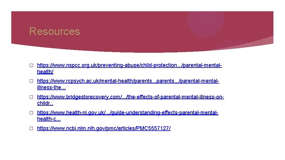 Resources � https: //www. nspcc. org. uk/preventing-abuse/child-protection. . . /parental-mentalhealth/ � https: //www. rcpsych.