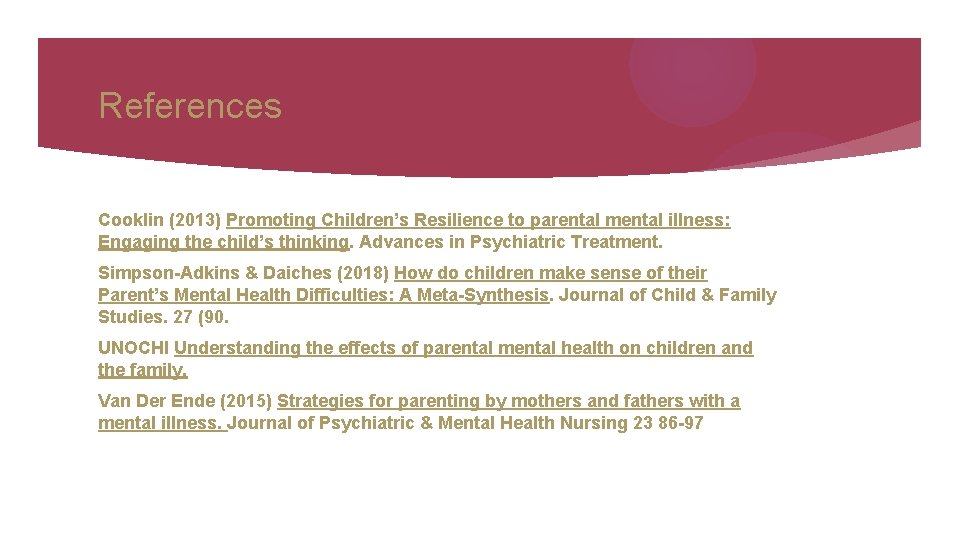 References Cooklin (2013) Promoting Children’s Resilience to parental mental illness: Engaging the child’s thinking.
