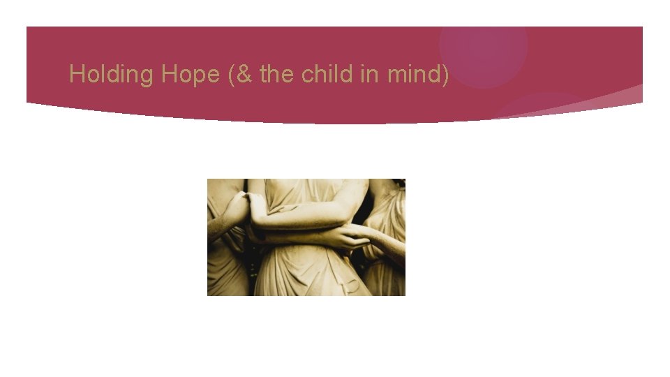 Holding Hope (& the child in mind) 