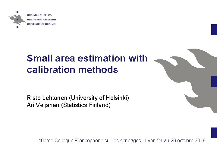 Small area estimation with calibration methods Risto Lehtonen (University of Helsinki) Ari Veijanen (Statistics