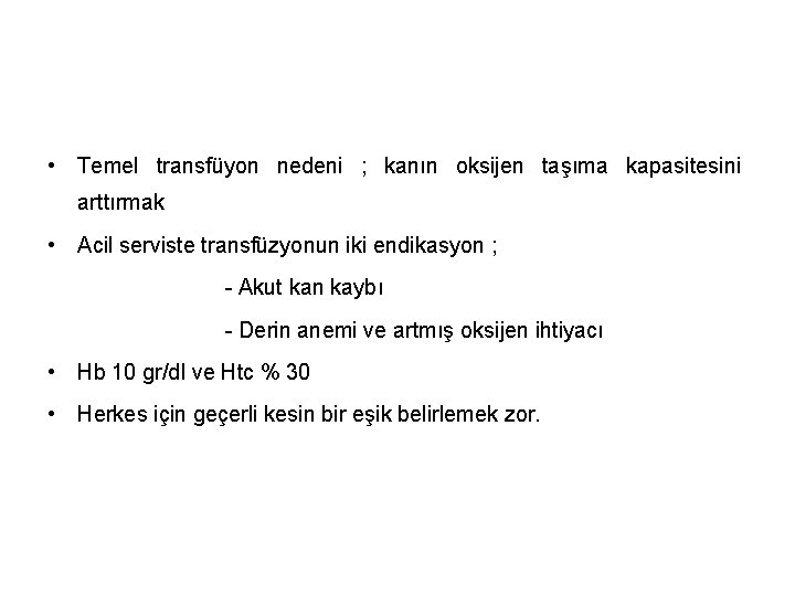  • Temel transfüyon nedeni ; kanın oksijen taşıma kapasitesini arttırmak • Acil serviste