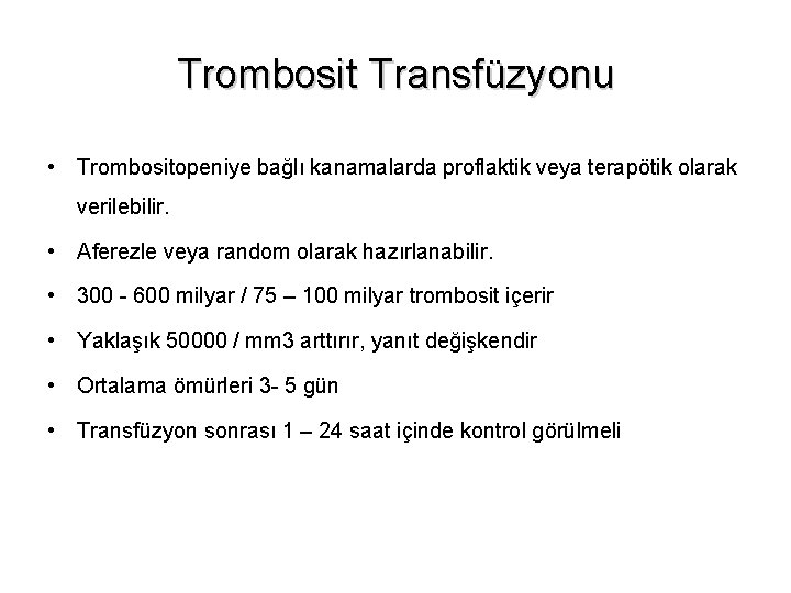 Trombosit Transfüzyonu • Trombositopeniye bağlı kanamalarda proflaktik veya terapötik olarak verilebilir. • Aferezle veya