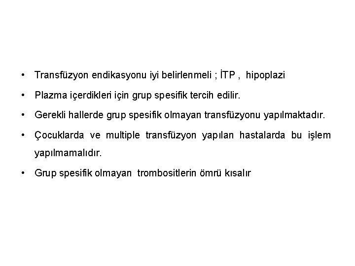  • Transfüzyon endikasyonu iyi belirlenmeli ; İTP , hipoplazi • Plazma içerdikleri için