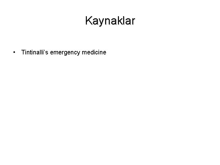 Kaynaklar • Tintinalli’s emergency medicine 