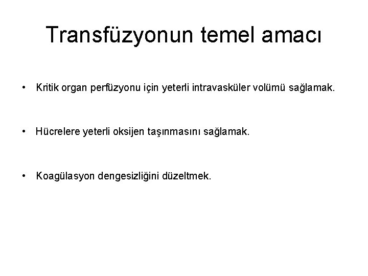 Transfüzyonun temel amacı • Kritik organ perfüzyonu için yeterli intravasküler volümü sağlamak. • Hücrelere