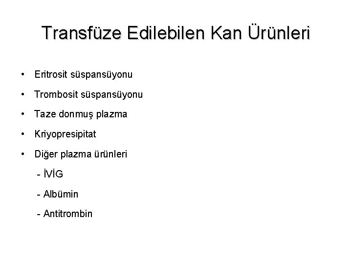Transfüze Edilebilen Kan Ürünleri • Eritrosit süspansüyonu • Trombosit süspansüyonu • Taze donmuş plazma