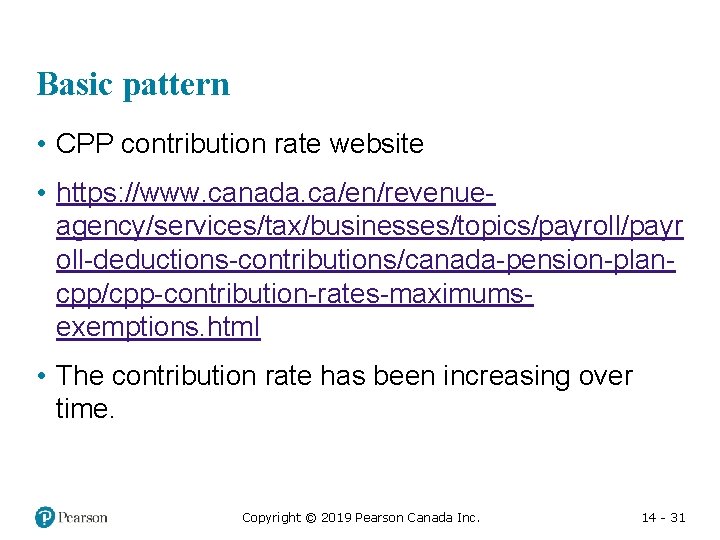 Basic pattern • CPP contribution rate website • https: //www. canada. ca/en/revenueagency/services/tax/businesses/topics/payroll/payr oll-deductions-contributions/canada-pension-plancpp/cpp-contribution-rates-maximumsexemptions. html