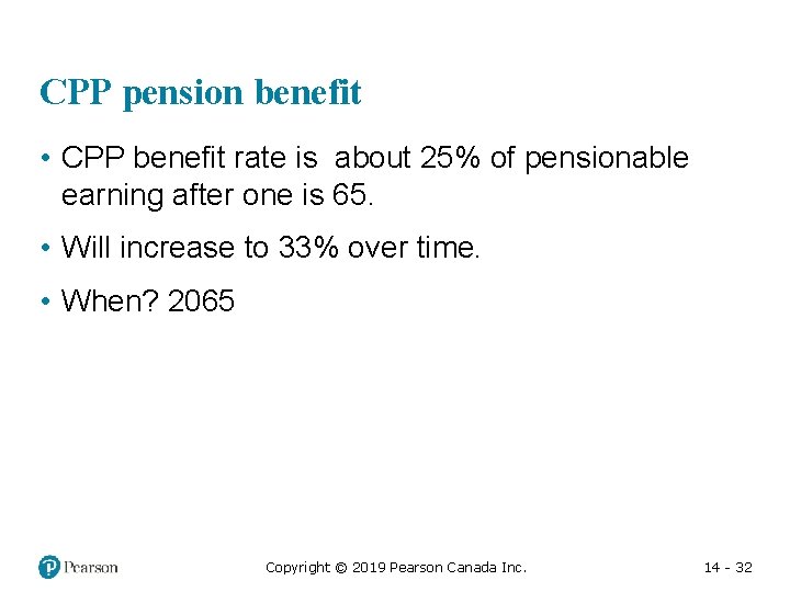 CPP pension benefit • CPP benefit rate is about 25% of pensionable earning after