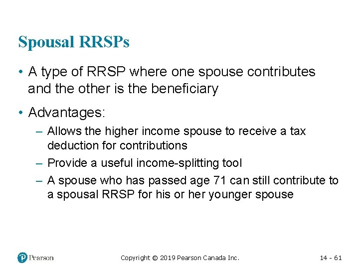 Spousal RRSPs • A type of RRSP where one spouse contributes and the other