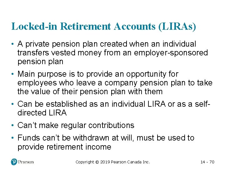 Locked-in Retirement Accounts (LIRAs) • A private pension plan created when an individual transfers