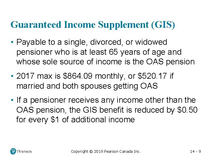 Guaranteed Income Supplement (GIS) • Payable to a single, divorced, or widowed pensioner who