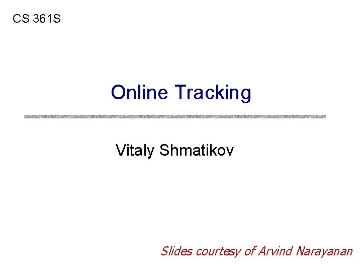 CS 361 S Online Tracking Vitaly Shmatikov Slides courtesy of Arvind Narayanan 