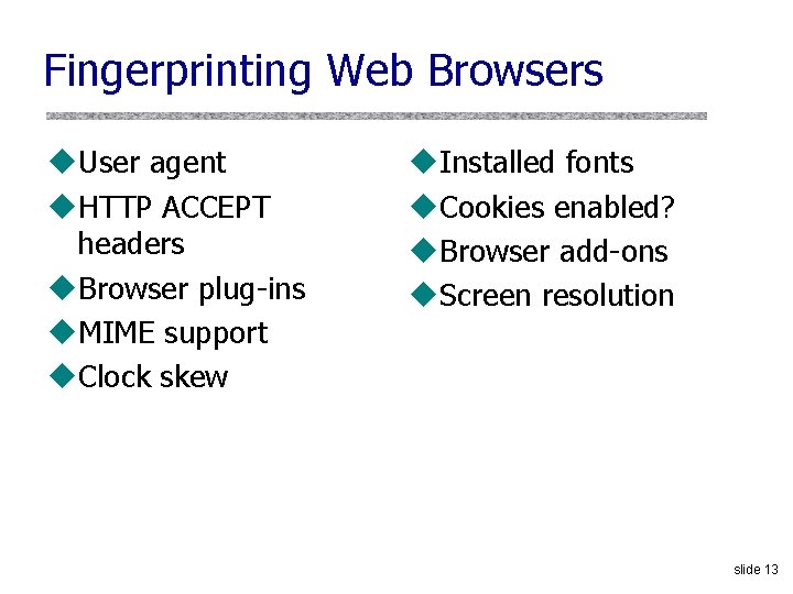 Fingerprinting Web Browsers u. User agent u. HTTP ACCEPT headers u. Browser plug-ins u.