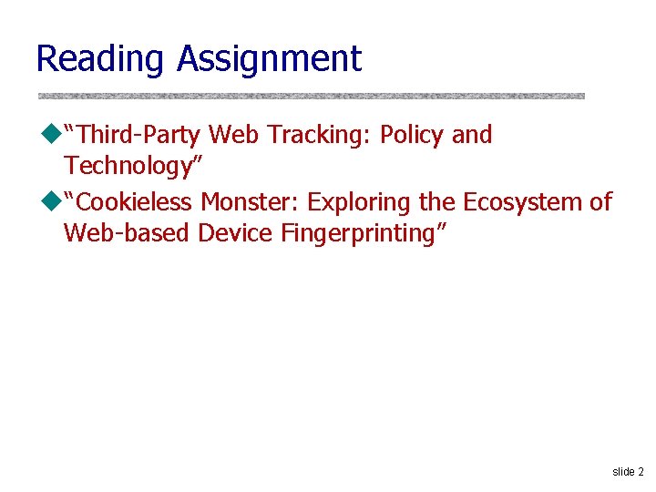 Reading Assignment u“Third-Party Web Tracking: Policy and Technology” u“Cookieless Monster: Exploring the Ecosystem of