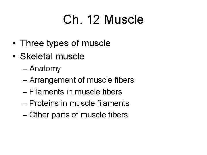 Ch. 12 Muscle • Three types of muscle • Skeletal muscle – Anatomy –