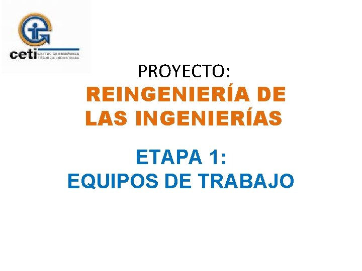 PROYECTO: REINGENIERÍA DE LAS INGENIERÍAS ETAPA 1: EQUIPOS DE TRABAJO 